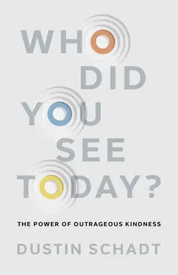 Koho si dnes videl? Sila poburujúcej láskavosti - Who Did You See Today?: The Power of Outrageous Kindness
