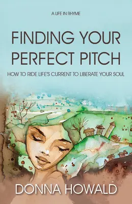 Nájsť svoj dokonalý postoj: Ako sa dostať do prúdenia života a rozprúdiť svoju dušu - Finding Your Perfect Pitch: How to Ride Life's Current to Librate Your Soul