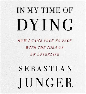 V čase môjho umierania: Ako som sa stretol s myšlienkou posmrtného života - In My Time of Dying: How I Came Face to Face with the Idea of an Afterlife