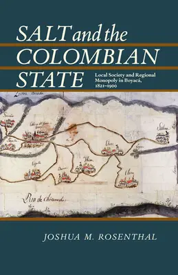 Soľ a kolumbijský štát: Miestna spoločnosť a regionálny monopol v Boyaca, 1821-1900 - Salt and the Colombian State: Local Society and Regional Monopoly in Boyaca, 1821-1900