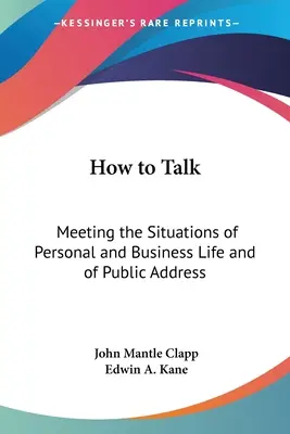 Ako hovoriť: Vychádzajte v ústrety situáciám osobného a pracovného života a verejného prejavu - How to Talk: Meeting the Situations of Personal and Business Life and of Public Address