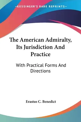 Americká admiralita, jej jurisdikcia a prax: S praktickými formulármi a pokynmi - The American Admiralty, Its Jurisdiction And Practice: With Practical Forms And Directions