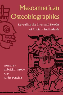 Mezoamerické osteobiografie: Odhalenie života a smrti starovekých ľudí - Mesoamerican Osteobiographies: Revealing the Lives and Deaths of Ancient Individuals