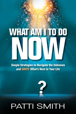 Čo mám teraz robiť?: Jednoduché stratégie, ako sa zorientovať v neznámom a naštartovať to, čo vás čaká v živote. - What Am I to Do Now?: Simple Strategies to Navigate the Unknown and Ignite What's Next in Your Life