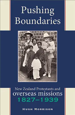 Posúvanie hraníc: Novozélandskí protestanti a zámorské misie 1827 - 1939 - Pushing Boundaries: New Zealand Protestants and Overseas Missions 1827-1939