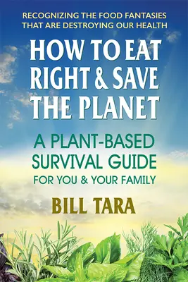 Ako sa správne stravovať a zachrániť planétu: Sprievodca prežitím na rastlinnej báze pre vás a vašu rodinu - How to Eat Right & Save the Planet: A Plant-Based Survival Guide for You & Your Family
