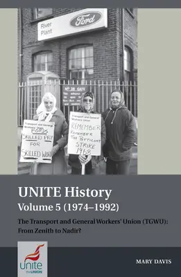 Unite History Volume 5 (1974-1992): Odborový zväz pracovníkov v doprave a vo všeobecnosti (Tgwu): Od zenitu k nadiru? - Unite History Volume 5 (1974-1992): The Transport and General Workers' Union (Tgwu): From Zenith to Nadir?