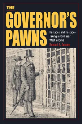 Guvernérove pešiaky: rukojemníci a branie rukojemníkov v občianskej vojne v Západnej Virgínii - The Governor's Pawns: Hostages and Hostage-Taking in Civil War West Virginia
