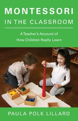Montessori v triede: Učiteľka o tom, ako sa deti skutočne učia - Montessori in the Classroom: A Teacher's Account of How Children Really Learn