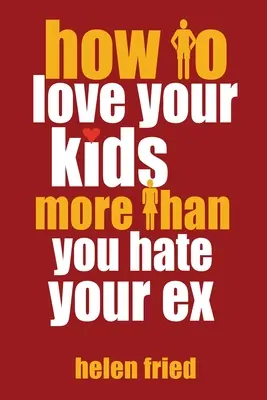 Ako milovať svoje deti viac ako nenávidieť svojho bývalého - How to Love Your Kids More Than You Hate Your Ex