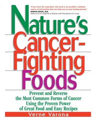 Prírodné potraviny bojujúce proti rakovine: Prevencia a zvrátenie najčastejších foriem rakoviny pomocou osvedčenej sily skvelých potravín a jednoduchých receptov - Nature's Cancer-Fighting Foods: Prevent and Reverse the Most Common Forms of Cancer Using the Proven Power of Great Food and Easy Recipes