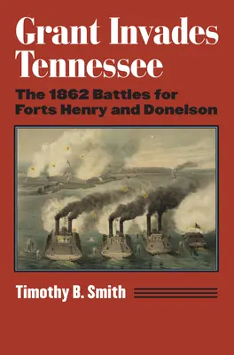 Grant invaduje Tennessee: Bitky o pevnosti Henry a Donelson v roku 1862 - Grant Invades Tennessee: The 1862 Battles for Forts Henry and Donelson