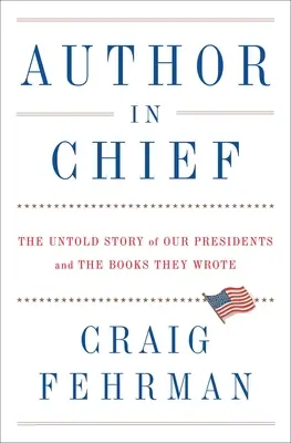 Hlavný autor: Nevypovedaný príbeh našich prezidentov a kníh, ktoré napísali - Author in Chief: The Untold Story of Our Presidents and the Books They Wrote
