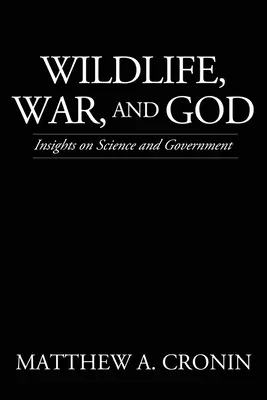 Divoká príroda, vojna a Boh: Vojna a vojna: Pohľad na vedu a vládu - Wildlife, War, and God: Insights on Science and Government