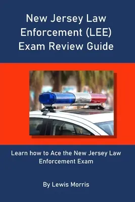 Príručka na preskúmanie skúšky pre orgány činné v trestnom konaní v New Jersey (LEE): Naučte sa, ako zdolať skúšku z vymožiteľnosti práva v New Jersey - New Jersey Law Enforcement (LEE) Exam Review Guide: Learn how to Ace the New Jersey Law Enforcement Exam