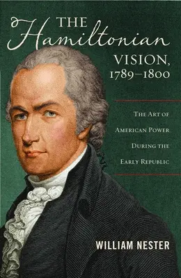Hamiltonovská vízia, 1789-1800: Umenie americkej moci na začiatku republiky - The Hamiltonian Vision, 1789-1800: The Art of American Power During the Early Republic