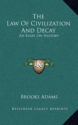 Zákon civilizácie a rozpadu: Esej o dejinách - The Law Of Civilization And Decay: An Essay On History