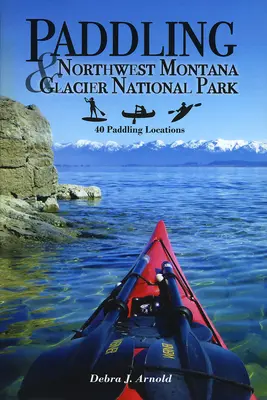 Pádlovanie v severozápadnej Montane a národnom parku Glacier: 40 miest na pádlovanie - Paddling Northwest Montana & Glacier National Park: 40 Paddling Locations