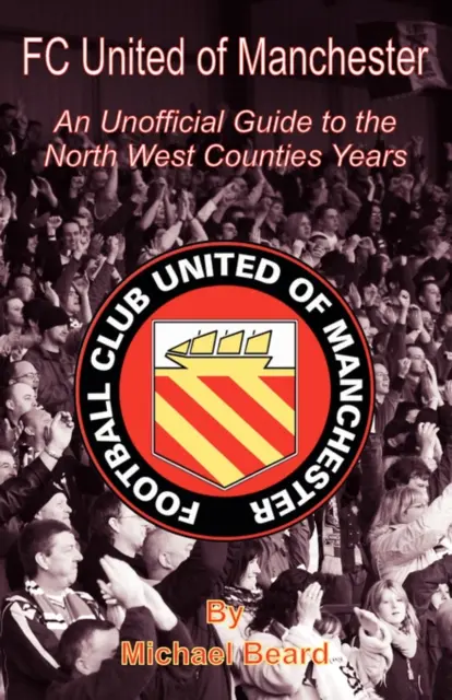FC United of Manchester - neoficiálny sprievodca rokmi v North West County - FC United of Manchester - An Unofficial Guide to the North West County Years