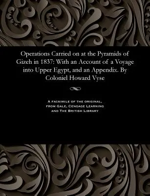 Operácie vykonané pri pyramídach v Gizeh v roku 1837: s opisom cesty do Horného Egypta a dodatkom. by Coloniel Howard Vyse - Operations Carried on at the Pyramids of Gizeh in 1837: With an Account of a Voyage Into Upper Egypt, and an Appendix. by Coloniel Howard Vyse