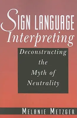 Tlmočenie do posunkového jazyka: Dekonštrukcia mýtu o neutralite - Sign Language Interpreting: Deconstructing the Myth of Neutrality