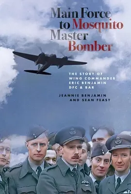 Main Force to Mosquito Master Bomber: Príbeh veliteľa krídla Erica Benjamina Dfc & Bar - Main Force to Mosquito Master Bomber: The Story of Wing Commander Eric Benjamin Dfc & Bar