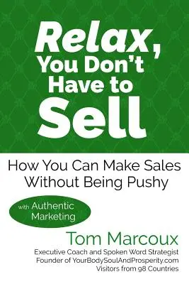 Uvoľnite sa, nemusíte predávať: Ako môžete dosiahnuť predaj bez toho, aby ste boli dotieraví... s autentickým marketingom - Relax, You Don't Have to Sell: How You Can Make Sales Without Being Pushy ... with Authentic Marketing