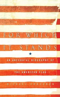 Za čo to stojí: Anekdotický životopis americkej vlajky - For Which It Stands: An Anecdotal Biography of the American Flag
