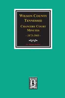 Wilson County, Tennessee Zápisnice kancelárskeho súdu, 1873-1905. - Wilson County, Tennessee Chancery Court Minutes, 1873-1905.