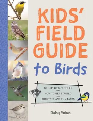Detský terénny sprievodca vtákmi: viac ako 80 profilov druhov * ako začať * aktivity a zábavné fakty - Kids' Field Guide to Birds: 80+ Species Profiles * How to Get Started * Activities and Fun Facts