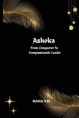 Ašóka od dobyvateľa k súcitnému vodcovi - Ashoka From Conqueror to Compassionate Leader