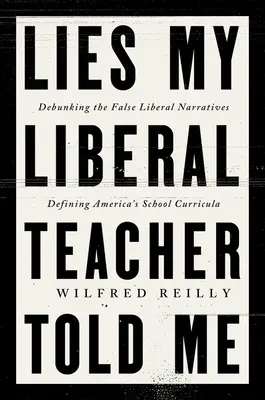 Lži, ktoré mi hovoril môj liberálny učiteľ: Vyvrátenie falošných príbehov, ktoré definujú americké školské osnovy - Lies My Liberal Teacher Told Me: Debunking the False Narratives Defining America's School Curricula