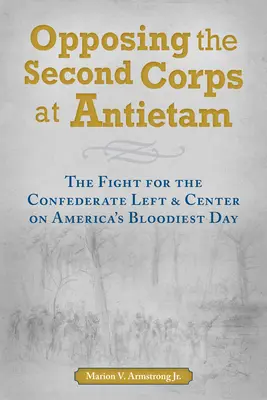 Opozícia druhého zboru pri Antietame: Boj o ľavicu a stred Konfederácie v najkrvavejší deň Ameriky - Opposing the Second Corps at Antietam: The Fight for the Confederate Left and Center on America's Bloodiest Day