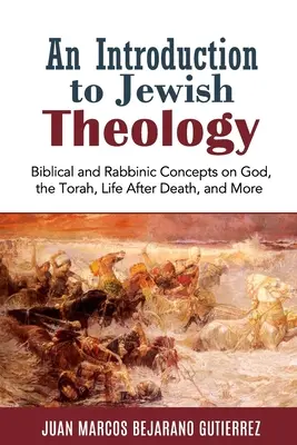 Úvod do židovskej teológie: Židovská teológia: biblické a rabínske koncepcie o Bohu, Tóre, živote po smrti a ďalších témach - An Introduction to Jewish Theology: Biblical and Rabbinic Concepts on God, the Torah, Life After Death, and More