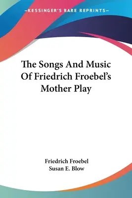 Piesne a hudba z hry na matku Friedricha Froebela - The Songs And Music Of Friedrich Froebel's Mother Play