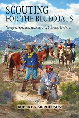 Skauting pre Bluecoats: 1873-1911: Navahovia, Apači a americká armáda - Scouting for the Bluecoats: Navajos, Apaches, and the U.S. Military, 1873-1911