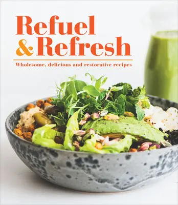 Refuel & Refresh: Vydrží to aj v budúcnosti: Plnohodnotné, chutné a regeneračné recepty - Refuel & Refresh: Wholesome, Delicious and Restorative Recipes