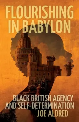 Rozkvet v Babylone: Čierna britská agentúra a sebaurčenie - Flourishing in Babylon: Black British Agency and Self-Determination