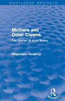 Matky a iní klauni (Routledge Revivals): Príbehy Alice Munroovej - Mothers and Other Clowns (Routledge Revivals): The Stories of Alice Munro