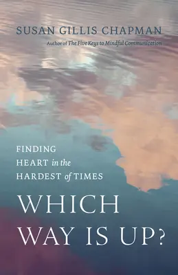 Ktorá cesta je hore? Nájsť srdce v najťažších časoch - Which Way Is Up?: Finding Heart in the Hardest of Times
