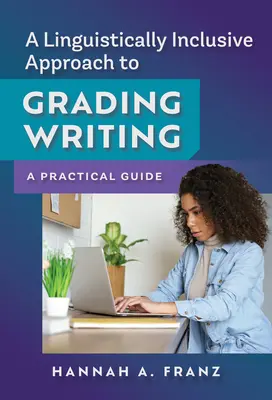 Jazykovo inkluzívny prístup k hodnoteniu písomných prác: Praktická príručka - A Linguistically Inclusive Approach to Grading Writing: A Practical Guide
