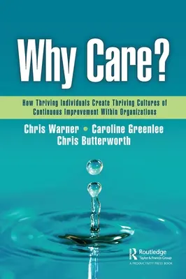 Prečo sa starať? Ako prosperujúci jednotlivci vytvárajú v organizáciách prosperujúce kultúry neustáleho zlepšovania - Why Care?: How Thriving Individuals Create Thriving Cultures of Continuous Improvement Within Organizations