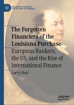 Zabudnutí finančníci kúpy Louisiany: Európski bankári, USA a vzostup medzinárodných financií - The Forgotten Financiers of the Louisiana Purchase: European Bankers, the Us, and the Rise of International Finance