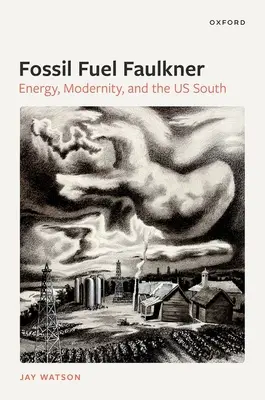 Fosílne palivá Faulkner: Energia, modernita a juh USA - Fossil-Fuel Faulkner: Energy, Modernity, and the Us South