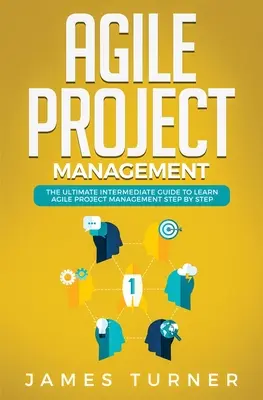 Agilné riadenie projektov: Konečný sprievodca pre stredne pokročilých, ktorý vám krok za krokom pomôže naučiť sa agilné riadenie projektov - Agile Project Management: The Ultimate Intermediate Guide to Learn Agile Project Management Step by Step