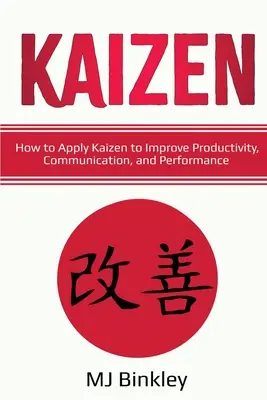 Kaizen: Ako aplikovať Kaizen na zlepšenie produktivity, komunikácie a výkonnosti - Kaizen: How to Apply Kaizen to Improve Productivity, Communication, and Performance