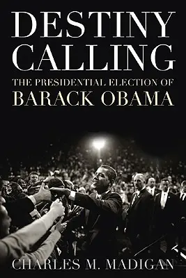 Volanie osudu: Ako si ľudia zvolili Baracka Obamu - Destiny Calling: How the People Elected Barack Obama