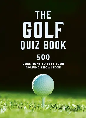 Golfový kvíz: 500 otázok na otestovanie vašich golfových vedomostí - The Golf Quizbook: 500 Questions to Test Your Golfing Knowledge