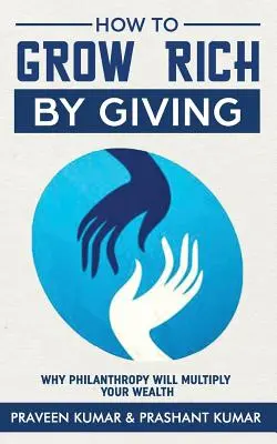 Ako zbohatnúť dávaním: Prečo filantropia znásobí vaše bohatstvo? - How to Grow Rich by Giving: Why Philanthropy Will Multiply Your Wealth