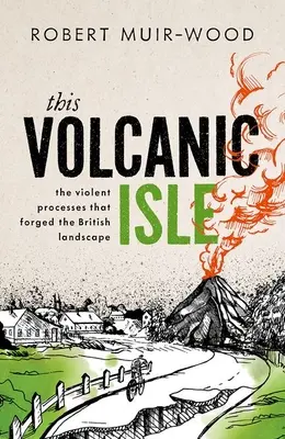 Tento sopečný ostrov: Vulkán: 2. zväzok: The Violent Processes That Formed the British Landscape - This Volcanic Isle: The Violent Processes That Forged the British Landscape